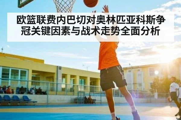 欧篮联费内巴切对奥林匹亚科斯争冠关键因素与战术走势全面分析